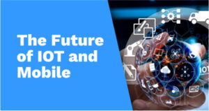 The Future of IOT and Mobile