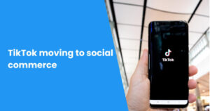 TikTok moving to social commerce