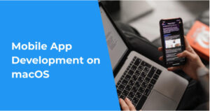 Mobile App Development on macOS